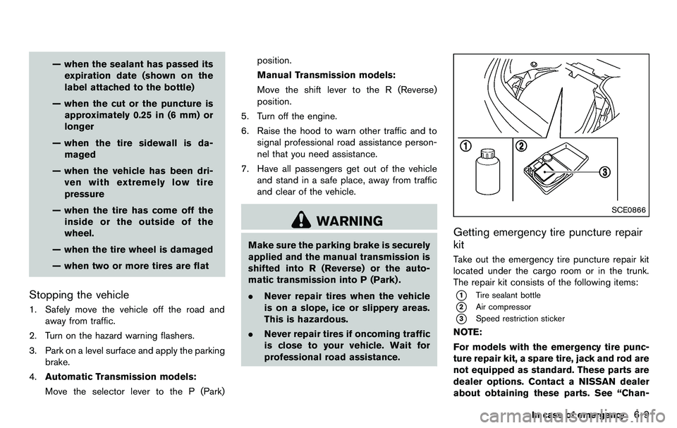 NISSAN 370Z COUPE 2012 Owners Manual — when the sealant has passed itsexpiration date (shown on the
label attached to the bottle)
— when the cut or the puncture is approximately 0.25 in (6 mm) or
longer
— when the tire sidewall is NISSAN 370Z COUPE 2012 Owners Manual — when the sealant has passed itsexpiration date (shown on the
label attached to the bottle)
— when the cut or the puncture is approximately 0.25 in (6 mm) or
longer
— when the tire sidewall is