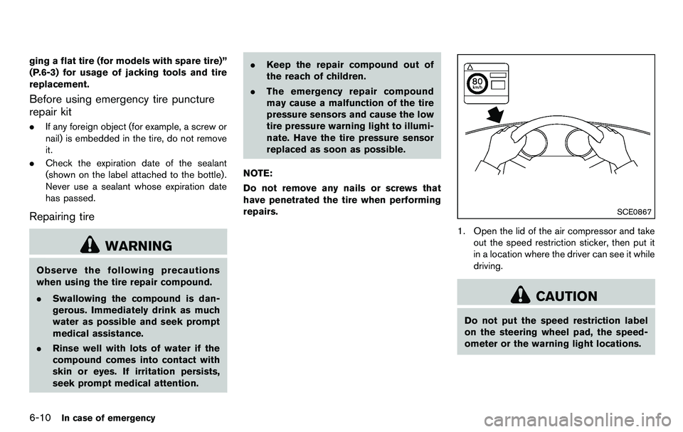 NISSAN 370Z COUPE 2012 Owners Manual 6-10In case of emergency
ging a flat tire (for models with spare tire)”
(P.6-3) for usage of jacking tools and tire
replacement.
Before using emergency tire puncture
repair kit
.If any foreign objec NISSAN 370Z COUPE 2012 Owners Manual 6-10In case of emergency
ging a flat tire (for models with spare tire)”
(P.6-3) for usage of jacking tools and tire
replacement.
Before using emergency tire puncture
repair kit
.If any foreign objec