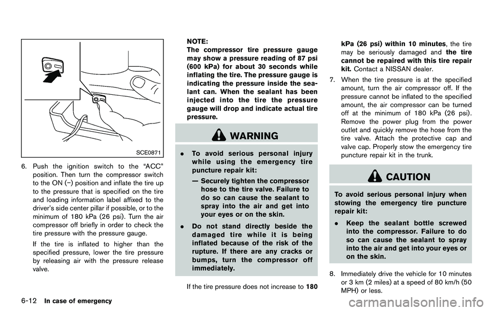 NISSAN 370Z COUPE 2012 Owners Manual 6-12In case of emergency
SCE0871
6. Push the ignition switch to the “ACC”position. Then turn the compressor switch
to the ON (−) position and inflate the tire up
to the pressure that is specifie NISSAN 370Z COUPE 2012 Owners Manual 6-12In case of emergency
SCE0871
6. Push the ignition switch to the “ACC”position. Then turn the compressor switch
to the ON (−) position and inflate the tire up
to the pressure that is specifie
