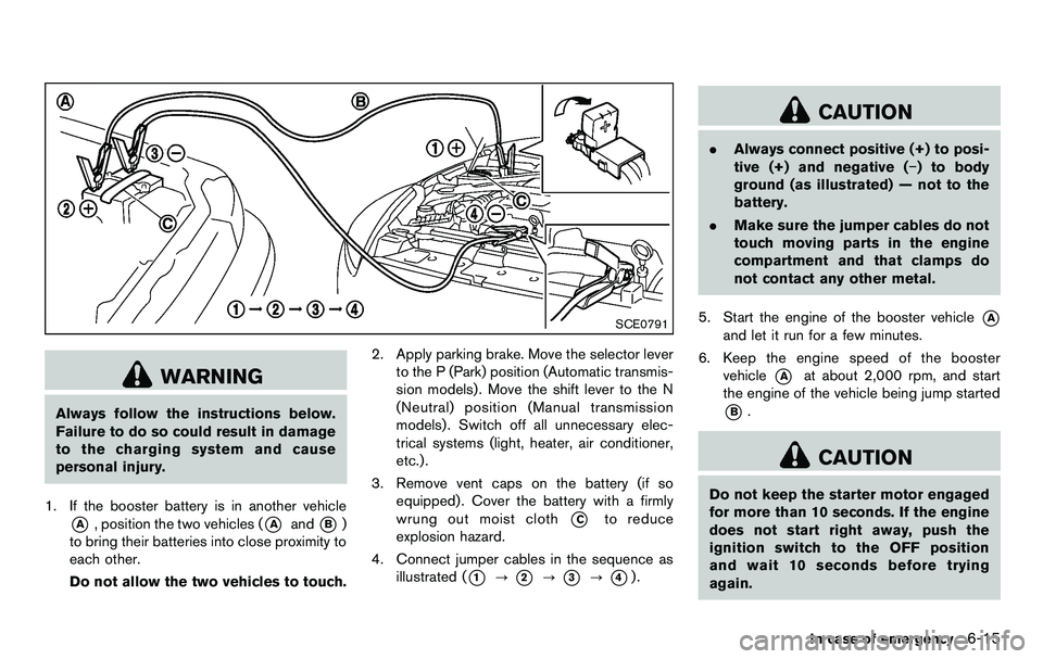 NISSAN 370Z COUPE 2012 Owners Manual SCE0791
WARNING
Always follow the instructions below.
Failure to do so could result in damage
to the charging system and cause
personal injury.
1. If the booster battery is in another vehicle
*A, posi NISSAN 370Z COUPE 2012 Owners Manual SCE0791
WARNING
Always follow the instructions below.
Failure to do so could result in damage
to the charging system and cause
personal injury.
1. If the booster battery is in another vehicle
*A, posi