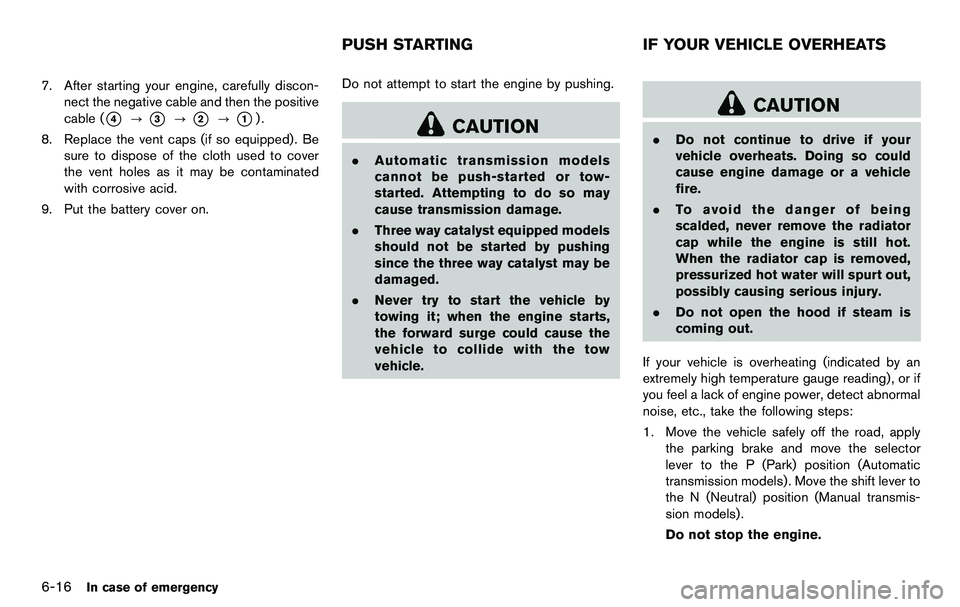 NISSAN 370Z COUPE 2012 Owners Manual 6-16In case of emergency
7. After starting your engine, carefully discon-nect the negative cable and then the positive
cable (
*4?*3?*2?*1).
8. Replace the vent caps (if so equipped). Be sure to dispo NISSAN 370Z COUPE 2012 Owners Manual 6-16In case of emergency
7. After starting your engine, carefully discon-nect the negative cable and then the positive
cable (
*4?*3?*2?*1).
8. Replace the vent caps (if so equipped). Be sure to dispo