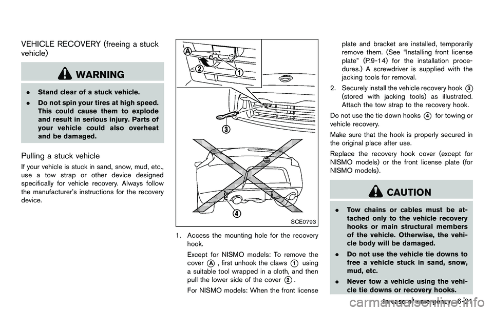 NISSAN 370Z COUPE 2012 Owners Manual VEHICLE RECOVERY (freeing a stuck
vehicle)
WARNING
.Stand clear of a stuck vehicle.
. Do not spin your tires at high speed.
This could cause them to explode
and result in serious injury. Parts of
your NISSAN 370Z COUPE 2012 Owners Manual VEHICLE RECOVERY (freeing a stuck
vehicle)
WARNING
.Stand clear of a stuck vehicle.
. Do not spin your tires at high speed.
This could cause them to explode
and result in serious injury. Parts of
your