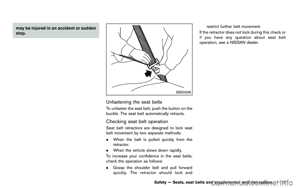 NISSAN 370Z COUPE 2012 Owners Guide may be injured in an accident or sudden
stop.
SSS0326
Unfastening the seat belts
To unfasten the seat belt, push the button on the
buckle. The seat belt automatically retracts.
Checking seat belt oper