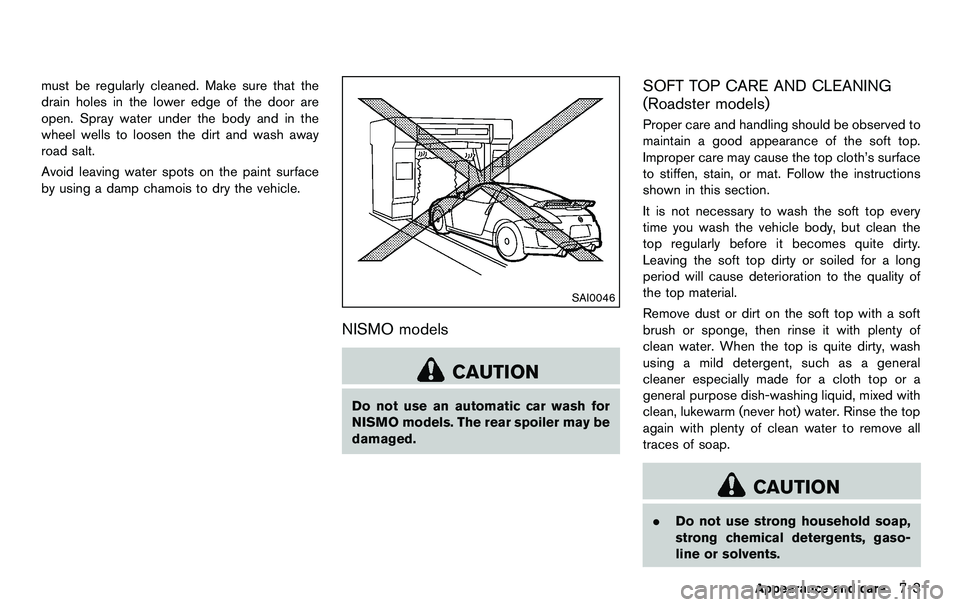 NISSAN 370Z COUPE 2012 Owners Manual must be regularly cleaned. Make sure that the
drain holes in the lower edge of the door are
open. Spray water under the body and in the
wheel wells to loosen the dirt and wash away
road salt.
Avoid le NISSAN 370Z COUPE 2012 Owners Manual must be regularly cleaned. Make sure that the
drain holes in the lower edge of the door are
open. Spray water under the body and in the
wheel wells to loosen the dirt and wash away
road salt.
Avoid le