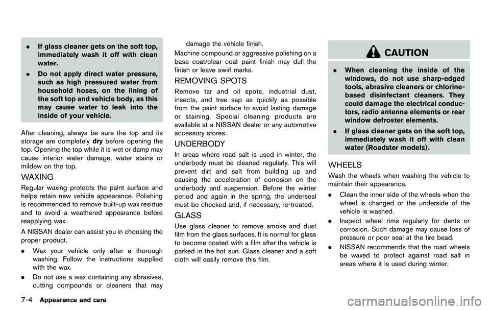NISSAN 370Z COUPE 2012 Owners Manual 7-4Appearance and care
.If glass cleaner gets on the soft top,
immediately wash it off with clean
water.
. Do not apply direct water pressure,
such as high pressured water from
household hoses, on the NISSAN 370Z COUPE 2012 Owners Manual 7-4Appearance and care
.If glass cleaner gets on the soft top,
immediately wash it off with clean
water.
. Do not apply direct water pressure,
such as high pressured water from
household hoses, on the
