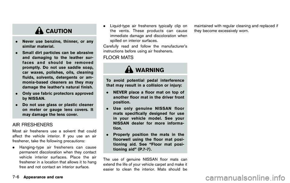 NISSAN 370Z COUPE 2012 Owners Manual 7-6Appearance and care
CAUTION
.Never use benzine, thinner, or any
similar material.
. Small dirt particles can be abrasive
and damaging to the leather sur-
faces and should be removed
promptly. Do no NISSAN 370Z COUPE 2012 Owners Manual 7-6Appearance and care
CAUTION
.Never use benzine, thinner, or any
similar material.
. Small dirt particles can be abrasive
and damaging to the leather sur-
faces and should be removed
promptly. Do no
