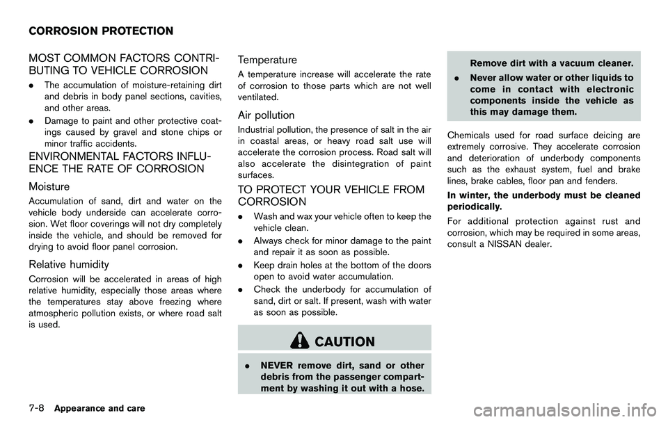 NISSAN 370Z COUPE 2012 Owners Manual 7-8Appearance and care
MOST COMMON FACTORS CONTRI-
BUTING TO VEHICLE CORROSION
.The accumulation of moisture-retaining dirt
and debris in body panel sections, cavities,
and other areas.
. Damage to pa NISSAN 370Z COUPE 2012 Owners Manual 7-8Appearance and care
MOST COMMON FACTORS CONTRI-
BUTING TO VEHICLE CORROSION
.The accumulation of moisture-retaining dirt
and debris in body panel sections, cavities,
and other areas.
. Damage to pa