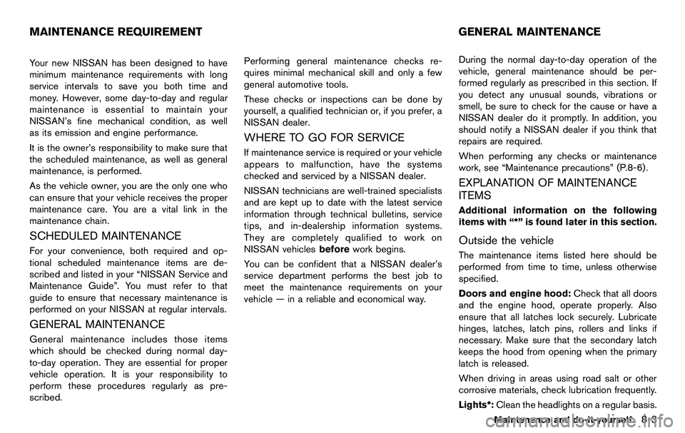 NISSAN 370Z COUPE 2012 Owners Manual Your new NISSAN has been designed to have
minimum maintenance requirements with long
service intervals to save you both time and
money. However, some day-to-day and regular
maintenance is essential to NISSAN 370Z COUPE 2012 Owners Manual Your new NISSAN has been designed to have
minimum maintenance requirements with long
service intervals to save you both time and
money. However, some day-to-day and regular
maintenance is essential to