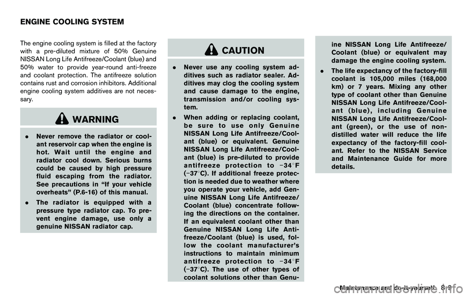 NISSAN 370Z COUPE 2012 Owners Manual The engine cooling system is filled at the factory
with a pre-diluted mixture of 50% Genuine
NISSAN Long Life Antifreeze/Coolant (blue) and
50% water to provide year-round anti-freeze
and coolant prot NISSAN 370Z COUPE 2012 Owners Manual The engine cooling system is filled at the factory
with a pre-diluted mixture of 50% Genuine
NISSAN Long Life Antifreeze/Coolant (blue) and
50% water to provide year-round anti-freeze
and coolant prot