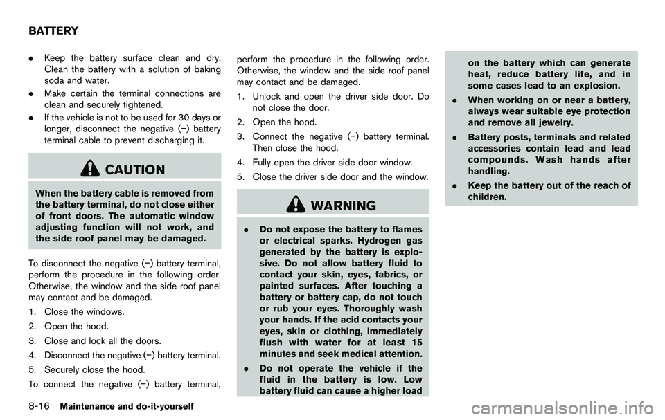 NISSAN 370Z COUPE 2012 Owners Manual 8-16Maintenance and do-it-yourself
.Keep the battery surface clean and dry.
Clean the battery with a solution of baking
soda and water.
. Make certain the terminal connections are
clean and securely t NISSAN 370Z COUPE 2012 Owners Manual 8-16Maintenance and do-it-yourself
.Keep the battery surface clean and dry.
Clean the battery with a solution of baking
soda and water.
. Make certain the terminal connections are
clean and securely t