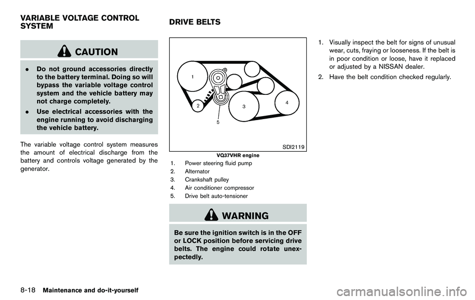 NISSAN 370Z COUPE 2012 Owners Manual 8-18Maintenance and do-it-yourself
CAUTION
.Do not ground accessories directly
to the battery terminal. Doing so will
bypass the variable voltage control
system and the vehicle battery may
not charge NISSAN 370Z COUPE 2012 Owners Manual 8-18Maintenance and do-it-yourself
CAUTION
.Do not ground accessories directly
to the battery terminal. Doing so will
bypass the variable voltage control
system and the vehicle battery may
not charge