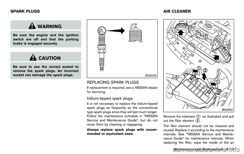 NISSAN 370Z COUPE 2012 Owners Manual WARNING
Be sure the engine and the ignition
switch are off and that the parking
brake is engaged securely.
CAUTION
Be sure to use the correct socket to
remove the spark plugs. An incorrect
socket can NISSAN 370Z COUPE 2012 Owners Manual WARNING
Be sure the engine and the ignition
switch are off and that the parking
brake is engaged securely.
CAUTION
Be sure to use the correct socket to
remove the spark plugs. An incorrect
socket can