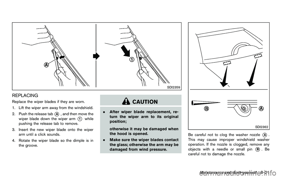 NISSAN 370Z COUPE 2012 Owners Manual SDI2359
REPLACING
Replace the wiper blades if they are worn.
1. Lift the wiper arm away from the windshield.
2. Push the release tab
*A, and then move the
wiper blade down the wiper arm
*1while
pushin NISSAN 370Z COUPE 2012 Owners Manual SDI2359
REPLACING
Replace the wiper blades if they are worn.
1. Lift the wiper arm away from the windshield.
2. Push the release tab
*A, and then move the
wiper blade down the wiper arm
*1while
pushin