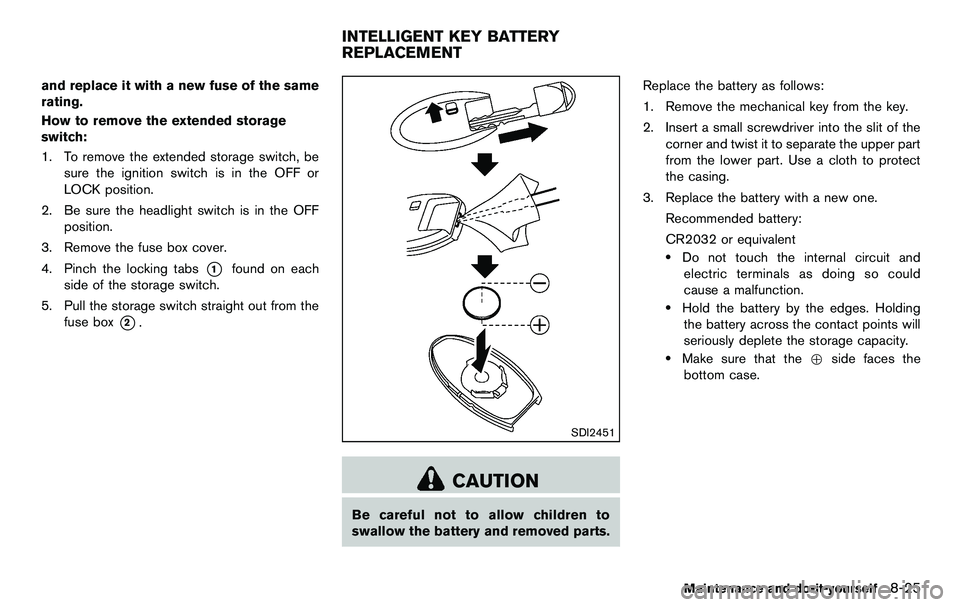 NISSAN 370Z COUPE 2012 Owners Manual and replace it with a new fuse of the same
rating.
How to remove the extended storage
switch:
1. To remove the extended storage switch, besure the ignition switch is in the OFF or
LOCK position.
2. Be NISSAN 370Z COUPE 2012 Owners Manual and replace it with a new fuse of the same
rating.
How to remove the extended storage
switch:
1. To remove the extended storage switch, besure the ignition switch is in the OFF or
LOCK position.
2. Be