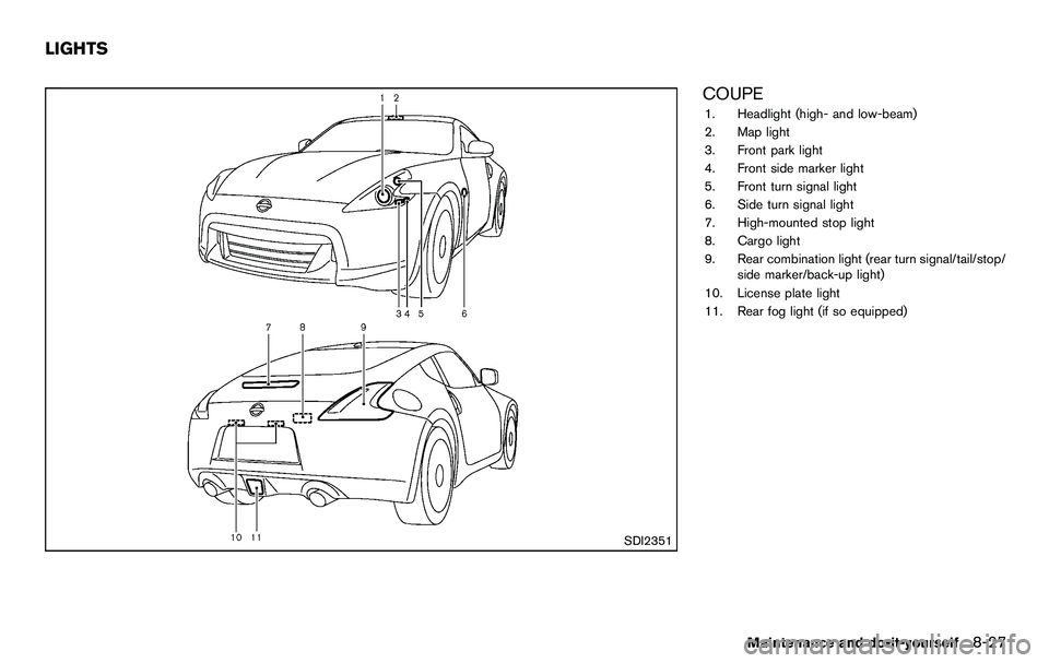 NISSAN 370Z COUPE 2012 Owners Manual SDI2351
COUPE
1. Headlight (high- and low-beam)
2. Map light
3. Front park light
4. Front side marker light
5. Front turn signal light
6. Side turn signal light
7. High-mounted stop light
8. Cargo lig NISSAN 370Z COUPE 2012 Owners Manual SDI2351
COUPE
1. Headlight (high- and low-beam)
2. Map light
3. Front park light
4. Front side marker light
5. Front turn signal light
6. Side turn signal light
7. High-mounted stop light
8. Cargo lig