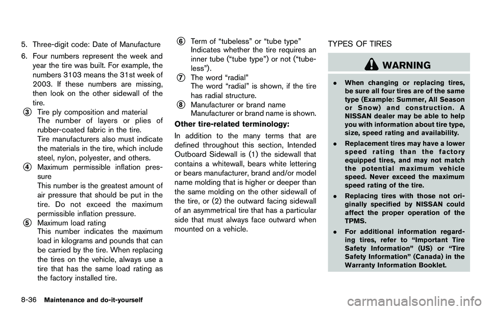 NISSAN 370Z COUPE 2012 Owners Manual 8-36Maintenance and do-it-yourself
5. Three-digit code: Date of Manufacture
6. Four numbers represent the week andyear the tire was built. For example, the
numbers 3103 means the 31st week of
2003. If NISSAN 370Z COUPE 2012 Owners Manual 8-36Maintenance and do-it-yourself
5. Three-digit code: Date of Manufacture
6. Four numbers represent the week andyear the tire was built. For example, the
numbers 3103 means the 31st week of
2003. If