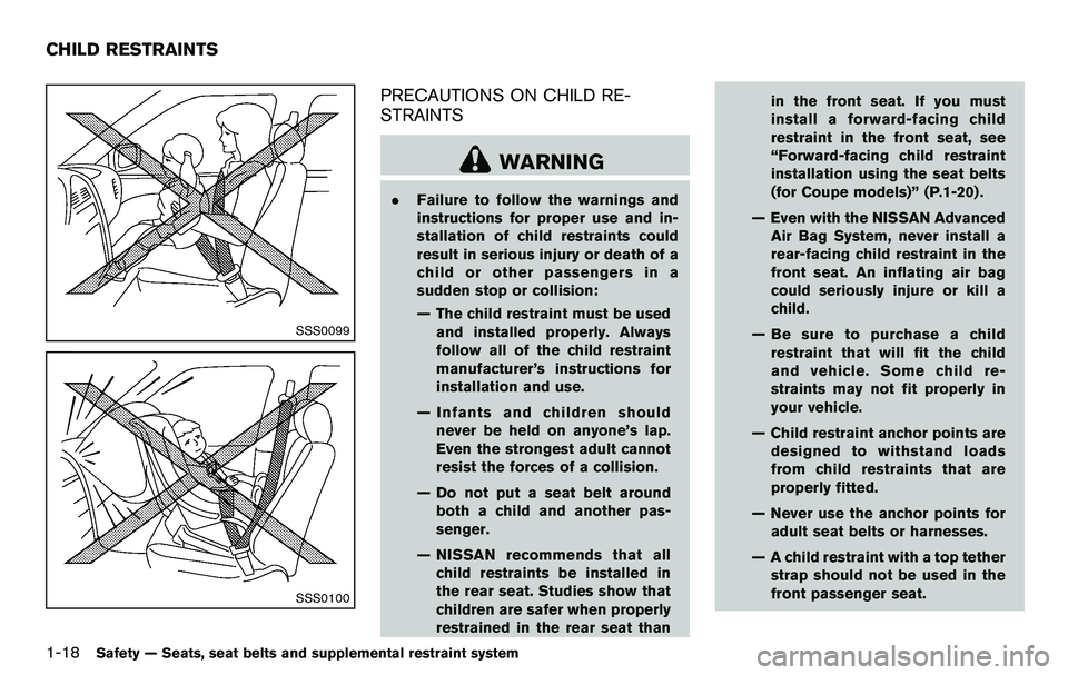 NISSAN 370Z COUPE 2012 Owners Guide 1-18Safety — Seats, seat belts and supplemental restraint system
SSS0099
SSS0100
PRECAUTIONS ON CHILD RE-
STRAINTS
WARNING
.Failure to follow the warnings and
instructions for proper use and in-
sta