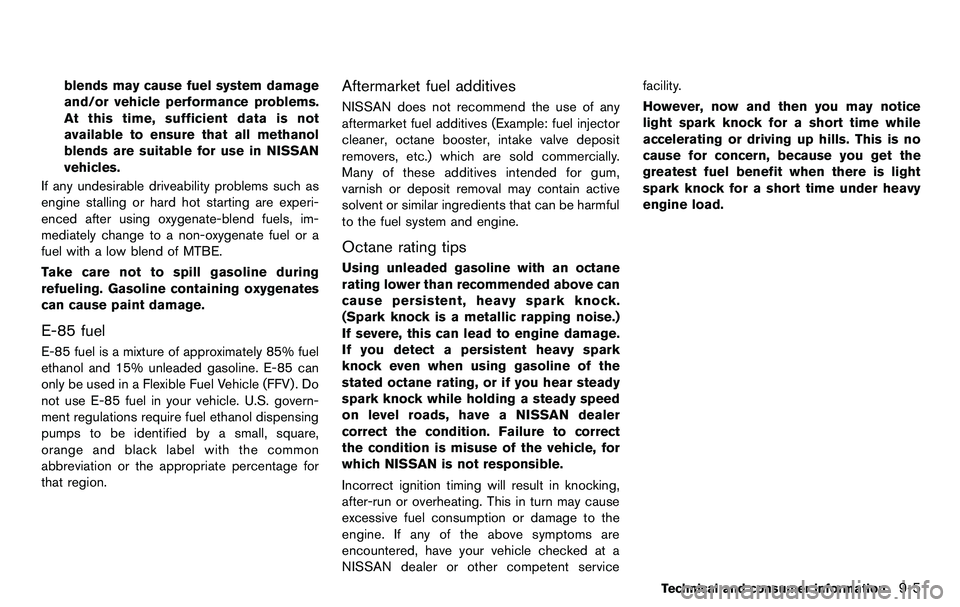NISSAN 370Z COUPE 2012 Owners Manual blends may cause fuel system damage
and/or vehicle performance problems.
At this time, sufficient data is not
available to ensure that all methanol
blends are suitable for use in NISSAN
vehicles.
If a NISSAN 370Z COUPE 2012 Owners Manual blends may cause fuel system damage
and/or vehicle performance problems.
At this time, sufficient data is not
available to ensure that all methanol
blends are suitable for use in NISSAN
vehicles.
If a