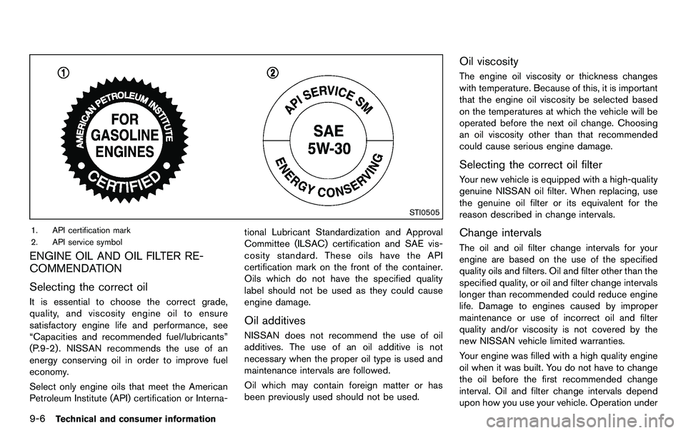 NISSAN 370Z COUPE 2012 Owners Manual 9-6Technical and consumer information
STI0505
1. API certification mark
2. API service symbol
ENGINE OIL AND OIL FILTER RE-
COMMENDATION
Selecting the correct oil
It is essential to choose the correct NISSAN 370Z COUPE 2012 Owners Manual 9-6Technical and consumer information
STI0505
1. API certification mark
2. API service symbol
ENGINE OIL AND OIL FILTER RE-
COMMENDATION
Selecting the correct oil
It is essential to choose the correct