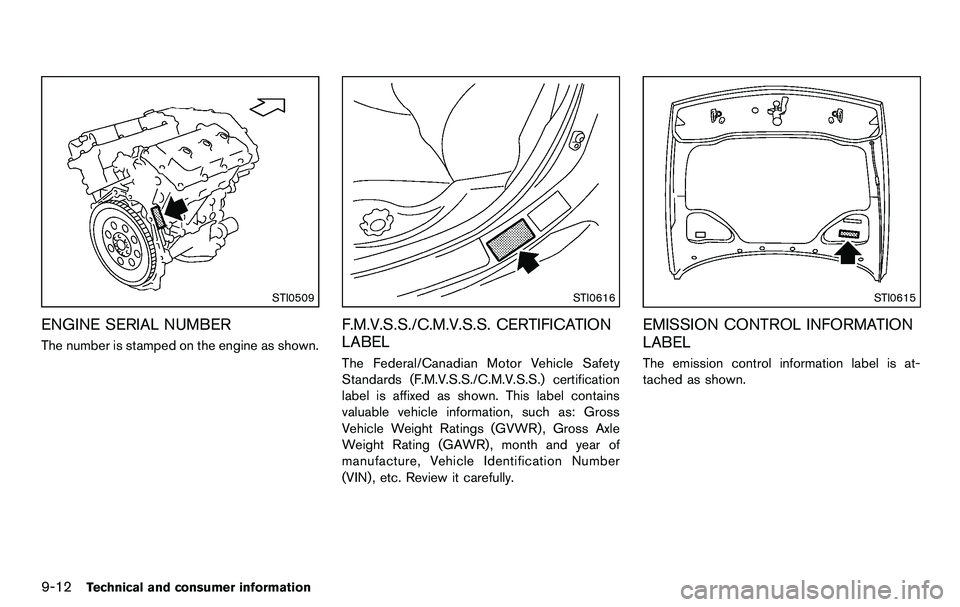 NISSAN 370Z COUPE 2012  Owners Manual 9-12Technical and consumer information
STI0509
ENGINE SERIAL NUMBER
The number is stamped on the engine as shown.
STI0616
F.M.V.S.S./C.M.V.S.S. CERTIFICATION
LABEL
The Federal/Canadian Motor Vehicle S