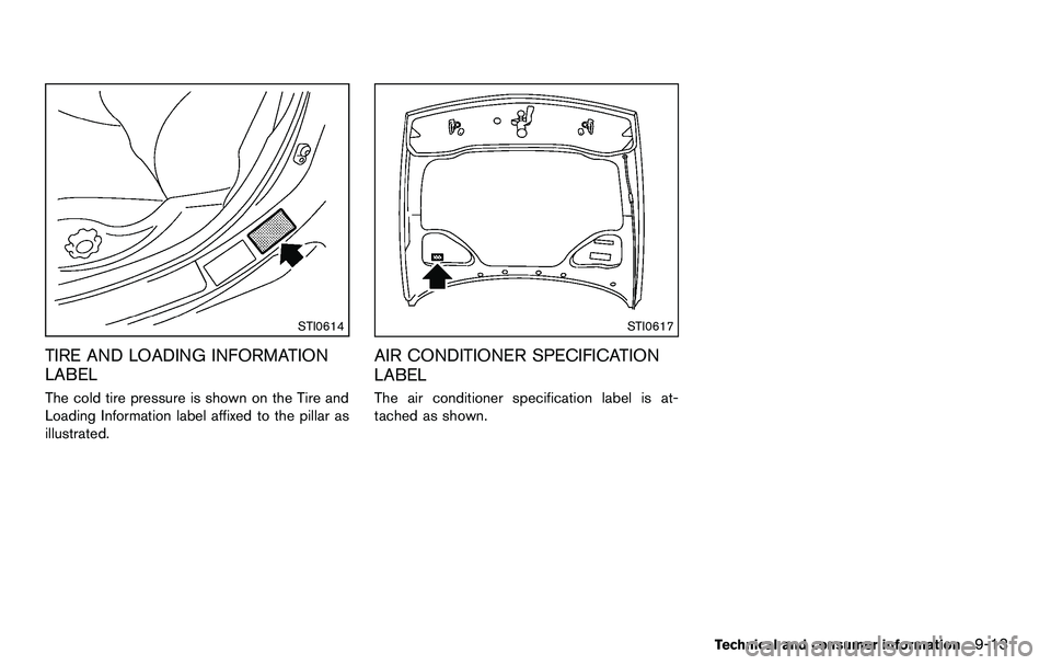 NISSAN 370Z COUPE 2012  Owners Manual STI0614
TIRE AND LOADING INFORMATION
LABEL
The cold tire pressure is shown on the Tire and
Loading Information label affixed to the pillar as
illustrated.
STI0617
AIR CONDITIONER SPECIFICATION
LABEL
T