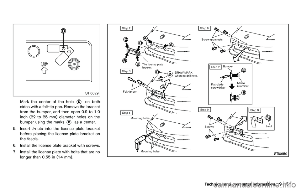 NISSAN 370Z COUPE 2012  Owners Manual STI0629
Mark the center of the hole*Don both
sides with a felt-tip pen. Remove the bracket
from the bumper, and then open 0.9 to 1.0
inch (22 to 25 mm) diameter holes on the
bumper using the marks
*Da