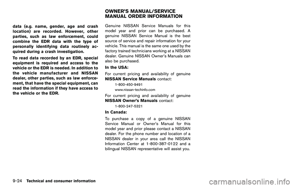 NISSAN 370Z COUPE 2012  Owners Manual 9-24Technical and consumer information
data (e.g. name, gender, age and crash
location) are recorded. However, other
parties, such as law enforcement, could
combine the EDR data with the type of
perso