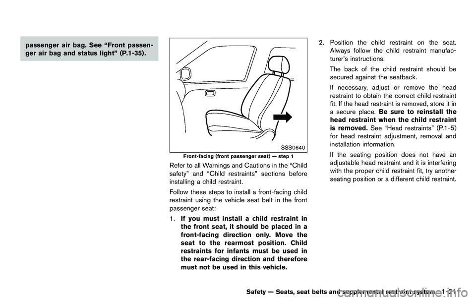 NISSAN 370Z COUPE 2012 Service Manual passenger air bag. See “Front passen-
ger air bag and status light” (P.1-35) .
SSS0640
Front-facing (front passenger seat) — step 1
Refer to all Warnings and Cautions in the “Child
safety” a