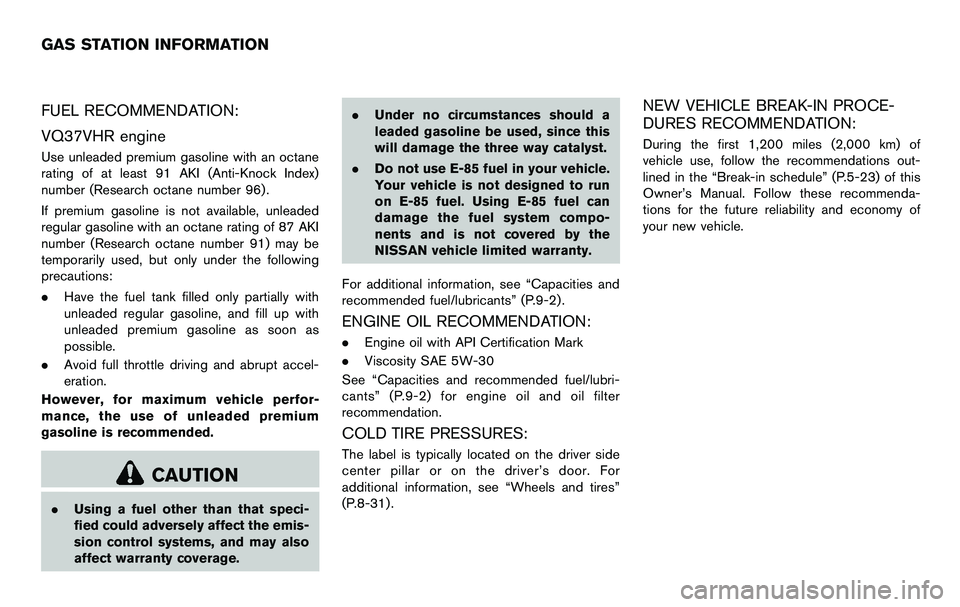 NISSAN 370Z COUPE 2012 Owners Manual FUEL RECOMMENDATION:
VQ37VHR engine
Use unleaded premium gasoline with an octane
rating of at least 91 AKI (Anti-Knock Index)
number (Research octane number 96).
If premium gasoline is not available, NISSAN 370Z COUPE 2012 Owners Manual FUEL RECOMMENDATION:
VQ37VHR engine
Use unleaded premium gasoline with an octane
rating of at least 91 AKI (Anti-Knock Index)
number (Research octane number 96).
If premium gasoline is not available,