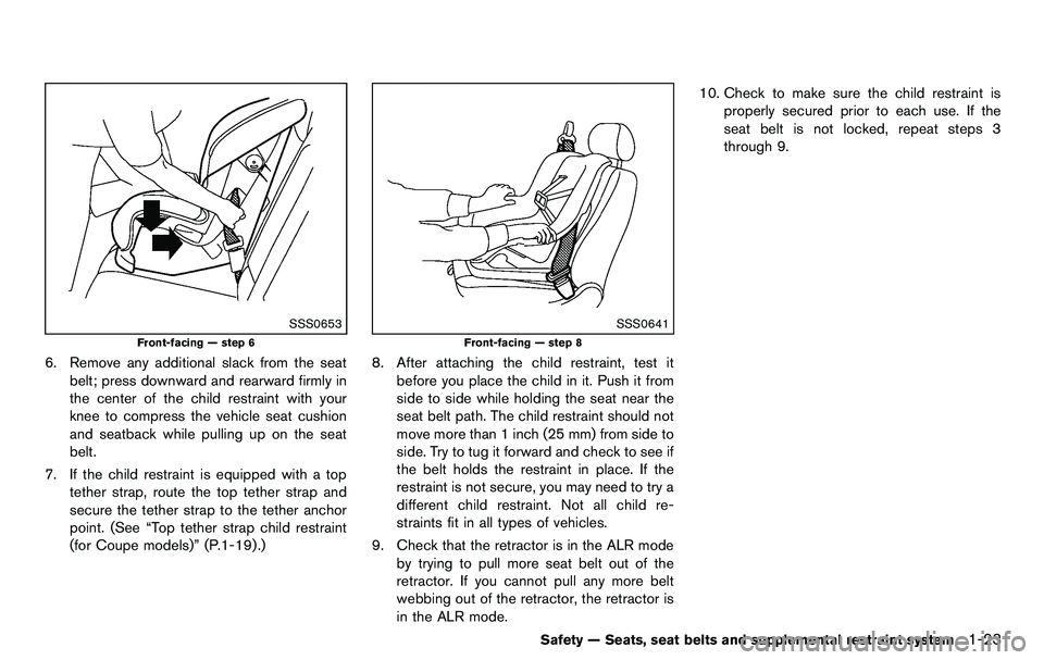 NISSAN 370Z COUPE 2012 Service Manual SSS0653
Front-facing — step 6
6. Remove any additional slack from the seatbelt; press downward and rearward firmly in
the center of the child restraint with your
knee to compress the vehicle seat cu