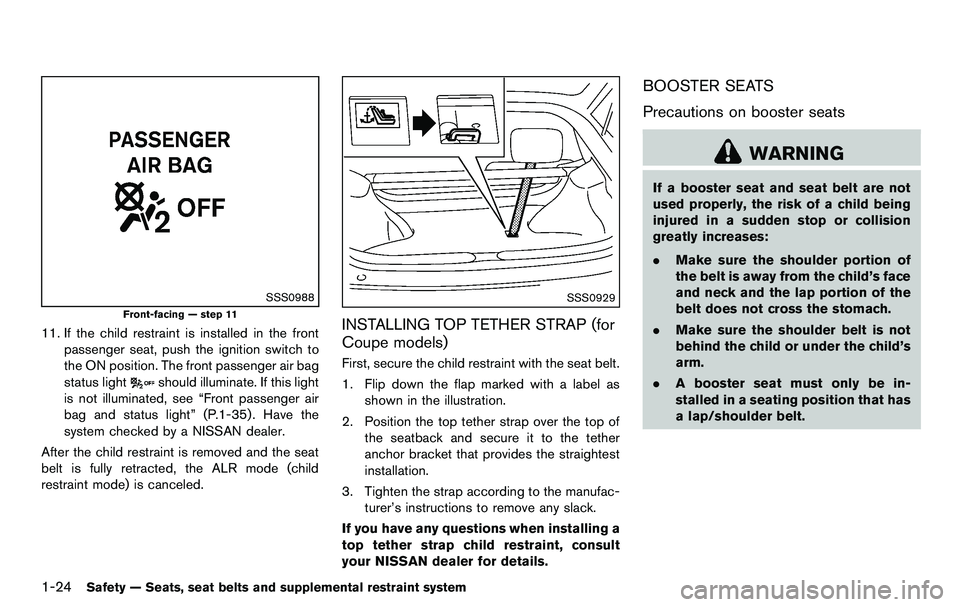 NISSAN 370Z COUPE 2012 Service Manual 1-24Safety — Seats, seat belts and supplemental restraint system
SSS0988
Front-facing — step 11
11. If the child restraint is installed in the frontpassenger seat, push the ignition switch to
the 