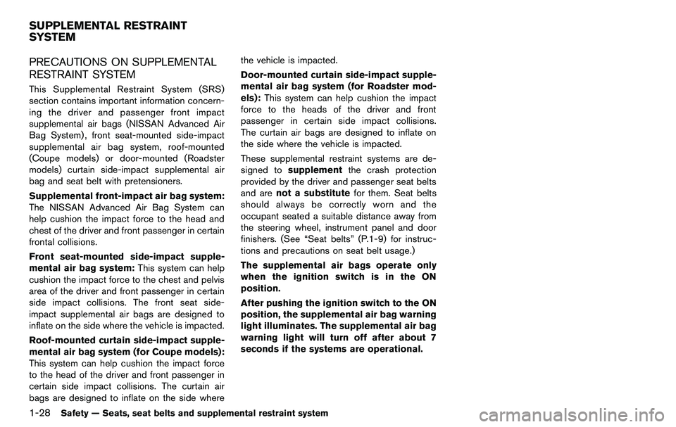 NISSAN 370Z COUPE 2012 Service Manual 1-28Safety — Seats, seat belts and supplemental restraint system
PRECAUTIONS ON SUPPLEMENTAL
RESTRAINT SYSTEM
This Supplemental Restraint System (SRS)
section contains important information concern-