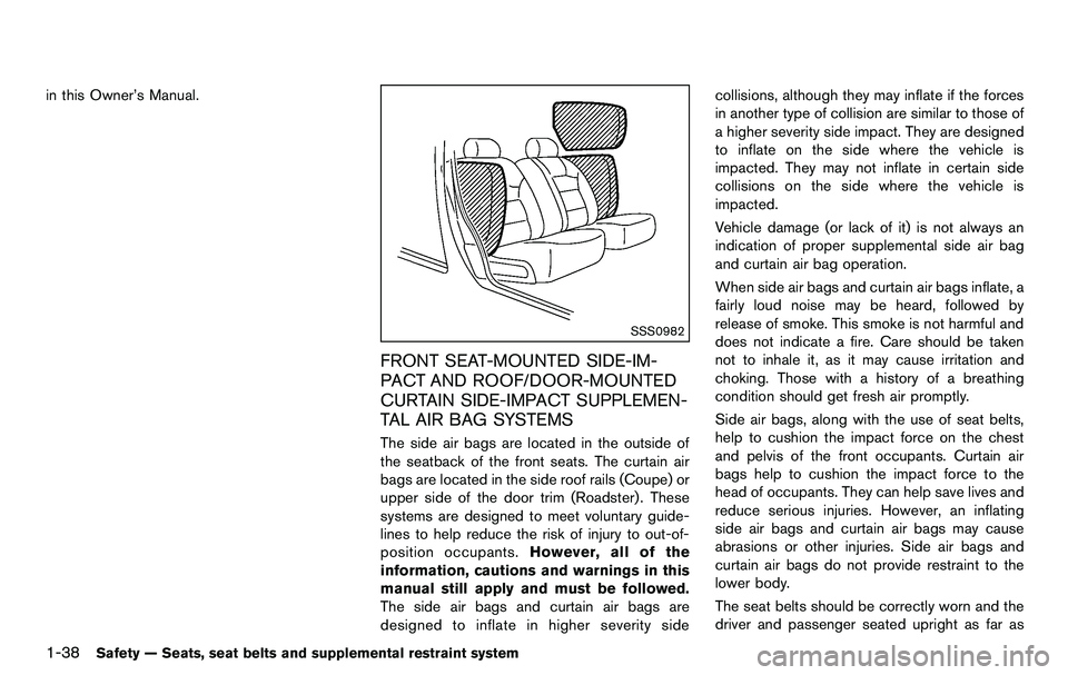 NISSAN 370Z COUPE 2012 Workshop Manual 1-38Safety — Seats, seat belts and supplemental restraint system
in this Owner’s Manual.
SSS0982
FRONT SEAT-MOUNTED SIDE-IM-
PACT AND ROOF/DOOR-MOUNTED
CURTAIN SIDE-IMPACT SUPPLEMEN-
TAL AIR BAG S