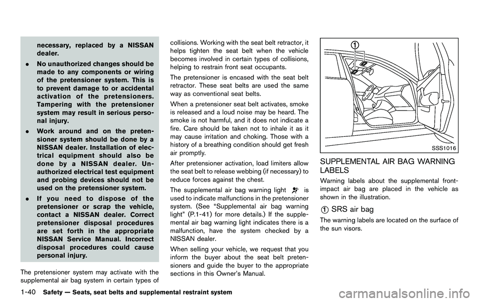 NISSAN 370Z COUPE 2012 Repair Manual 1-40Safety — Seats, seat belts and supplemental restraint system
necessary, replaced by a NISSAN
dealer.
. No unauthorized changes should be
made to any components or wiring
of the pretensioner syst NISSAN 370Z COUPE 2012 Repair Manual 1-40Safety — Seats, seat belts and supplemental restraint system
necessary, replaced by a NISSAN
dealer.
. No unauthorized changes should be
made to any components or wiring
of the pretensioner syst
