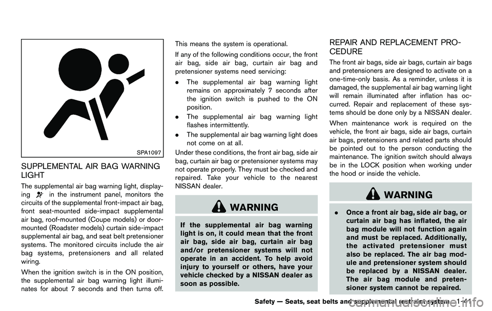 NISSAN 370Z COUPE 2012 Repair Manual SPA1097
SUPPLEMENTAL AIR BAG WARNING
LIGHT
The supplemental air bag warning light, display-
ing
in the instrument panel, monitors the
circuits of the supplemental front-impact air bag,
front seat-moun NISSAN 370Z COUPE 2012 Repair Manual SPA1097
SUPPLEMENTAL AIR BAG WARNING
LIGHT
The supplemental air bag warning light, display-
ing
in the instrument panel, monitors the
circuits of the supplemental front-impact air bag,
front seat-moun