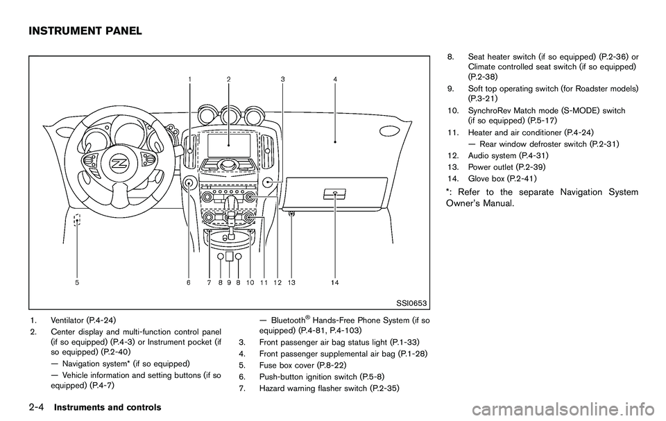 NISSAN 370Z COUPE 2012 Repair Manual 2-4Instruments and controls
SSI0653
1. Ventilator (P.4-24)
2. Center display and multi-function control panel(if so equipped) (P.4-3) or Instrument pocket (if
so equipped) (P.2-40)
— Navigation syst NISSAN 370Z COUPE 2012 Repair Manual 2-4Instruments and controls
SSI0653
1. Ventilator (P.4-24)
2. Center display and multi-function control panel(if so equipped) (P.4-3) or Instrument pocket (if
so equipped) (P.2-40)
— Navigation syst
