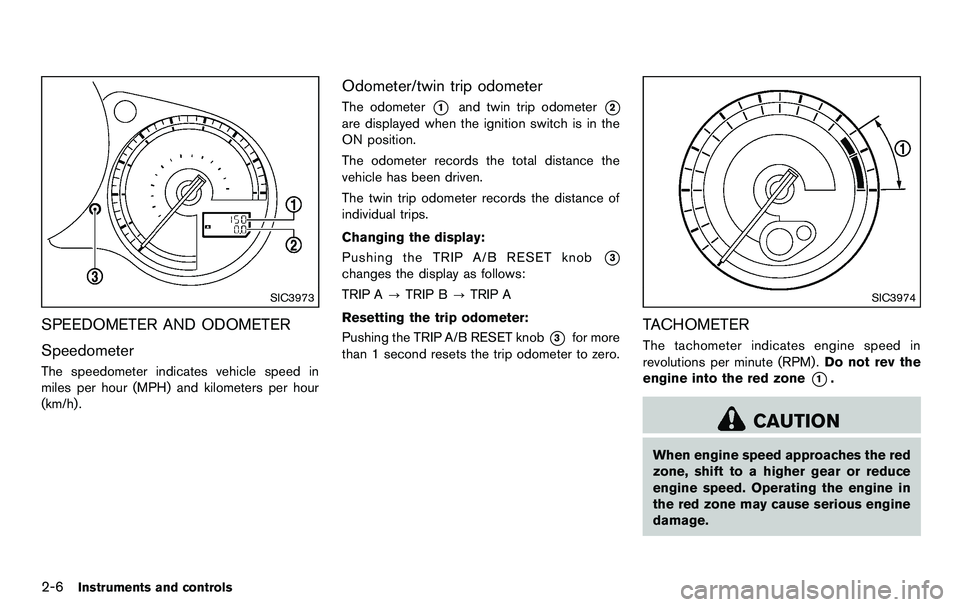 NISSAN 370Z COUPE 2012 Repair Manual 2-6Instruments and controls
SIC3973
SPEEDOMETER AND ODOMETER
Speedometer
The speedometer indicates vehicle speed in
miles per hour (MPH) and kilometers per hour
(km/h) .
Odometer/twin trip odometer
Th NISSAN 370Z COUPE 2012 Repair Manual 2-6Instruments and controls
SIC3973
SPEEDOMETER AND ODOMETER
Speedometer
The speedometer indicates vehicle speed in
miles per hour (MPH) and kilometers per hour
(km/h) .
Odometer/twin trip odometer
Th