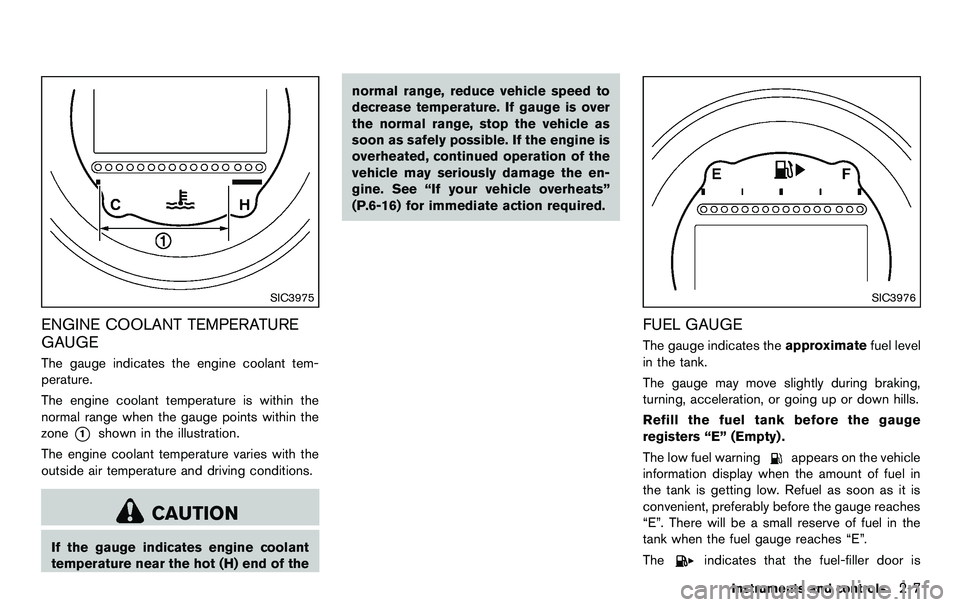 NISSAN 370Z COUPE 2012 Manual PDF SIC3975
ENGINE COOLANT TEMPERATURE
GAUGE
The gauge indicates the engine coolant tem-
perature.
The engine coolant temperature is within the
normal range when the gauge points within the
zone
*1shown i NISSAN 370Z COUPE 2012 Manual PDF SIC3975
ENGINE COOLANT TEMPERATURE
GAUGE
The gauge indicates the engine coolant tem-
perature.
The engine coolant temperature is within the
normal range when the gauge points within the
zone
*1shown i