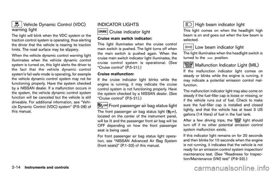 NISSAN 370Z COUPE 2012 Manual PDF 2-14Instruments and controls
Vehicle Dynamic Control (VDC)
warning light
The light will blink when the VDC system or the
traction control system is operating, thus alerting
the driver that the vehicle NISSAN 370Z COUPE 2012 Manual PDF 2-14Instruments and controls
Vehicle Dynamic Control (VDC)
warning light
The light will blink when the VDC system or the
traction control system is operating, thus alerting
the driver that the vehicle