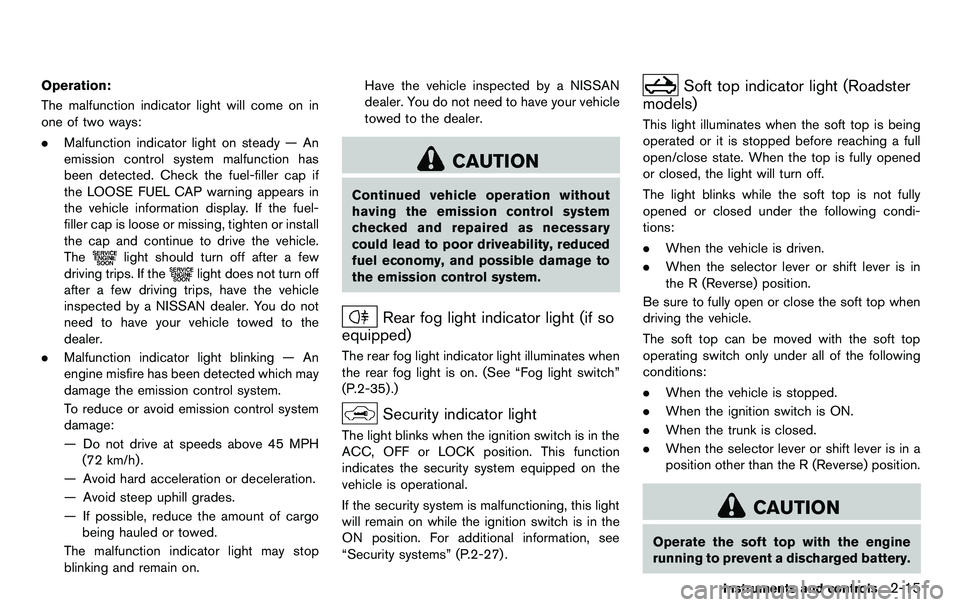 NISSAN 370Z COUPE 2012 Manual PDF Operation:
The malfunction indicator light will come on in
one of two ways:
.Malfunction indicator light on steady — An
emission control system malfunction has
been detected. Check the fuel-filler c NISSAN 370Z COUPE 2012 Manual PDF Operation:
The malfunction indicator light will come on in
one of two ways:
.Malfunction indicator light on steady — An
emission control system malfunction has
been detected. Check the fuel-filler c