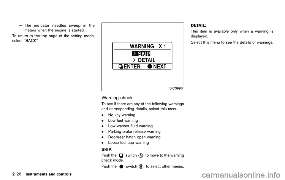 NISSAN 370Z COUPE 2012 Manual Online 2-26Instruments and controls
— The indicator needles sweep in themeters when the engine is started.
To return to the top page of the setting mode,
select “BACK”.
SIC3993
Warning check
To see if NISSAN 370Z COUPE 2012 Manual Online 2-26Instruments and controls
— The indicator needles sweep in themeters when the engine is started.
To return to the top page of the setting mode,
select “BACK”.
SIC3993
Warning check
To see if
