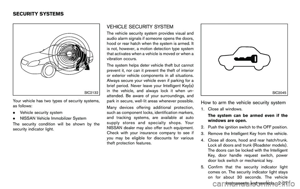 NISSAN 370Z COUPE 2012 Owners Manual SIC2132
Your vehicle has two types of security systems,
as follows:
.Vehicle security system
. NISSAN Vehicle Immobilizer System
The security condition will be shown by the
security indicator light.
V NISSAN 370Z COUPE 2012 Owners Manual SIC2132
Your vehicle has two types of security systems,
as follows:
.Vehicle security system
. NISSAN Vehicle Immobilizer System
The security condition will be shown by the
security indicator light.
V