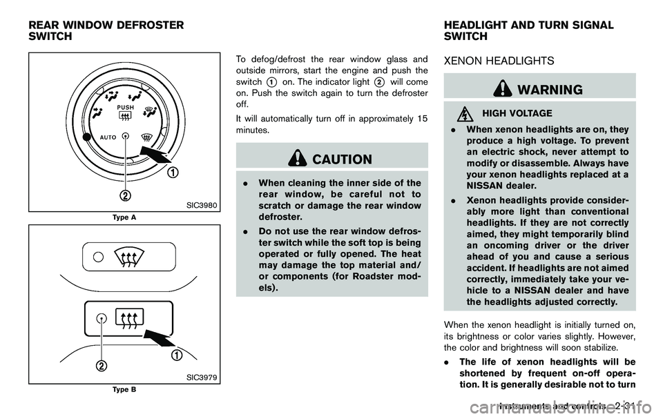 NISSAN 370Z COUPE 2012  Owners Manual SIC3980
Type A
SIC3979
Type B
To defog/defrost the rear window glass and
outside mirrors, start the engine and push the
switch
*1on. The indicator light*2will come
on. Push the switch again to turn th
