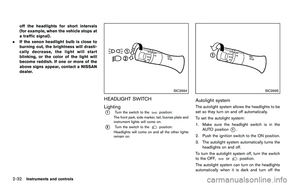 NISSAN 370Z COUPE 2012 Owners Manual 2-32Instruments and controls
off the headlights for short intervals
(for example, when the vehicle stops at
a traffic signal) .
. If the xenon headlight bulb is close to
burning out, the brightness wi NISSAN 370Z COUPE 2012 Owners Manual 2-32Instruments and controls
off the headlights for short intervals
(for example, when the vehicle stops at
a traffic signal) .
. If the xenon headlight bulb is close to
burning out, the brightness wi