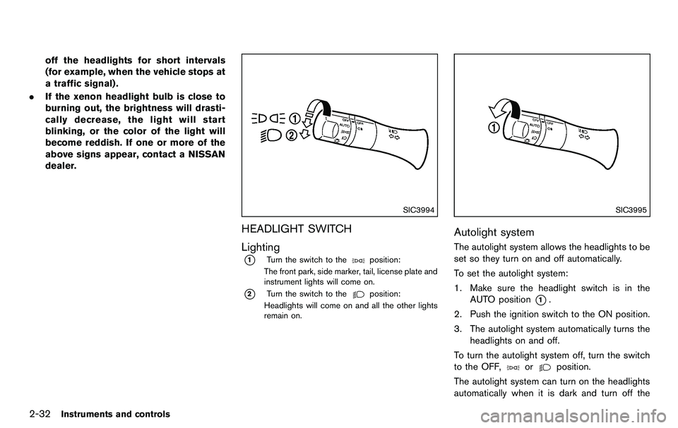 NISSAN 370Z COUPE 2012  Owners Manual 2-32Instruments and controls
off the headlights for short intervals
(for example, when the vehicle stops at
a traffic signal) .
. If the xenon headlight bulb is close to
burning out, the brightness wi