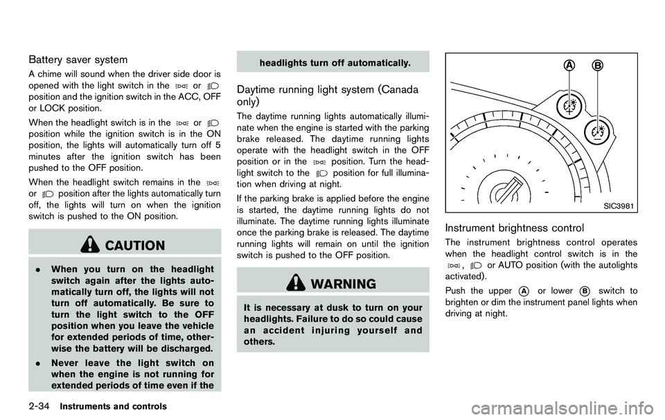NISSAN 370Z COUPE 2012 Owners Manual 2-34Instruments and controls
Battery saver system
A chime will sound when the driver side door is
opened with the light switch in the
or
position and the ignition switch in the ACC, OFF
or LOCK positi NISSAN 370Z COUPE 2012 Owners Manual 2-34Instruments and controls
Battery saver system
A chime will sound when the driver side door is
opened with the light switch in the
or
position and the ignition switch in the ACC, OFF
or LOCK positi