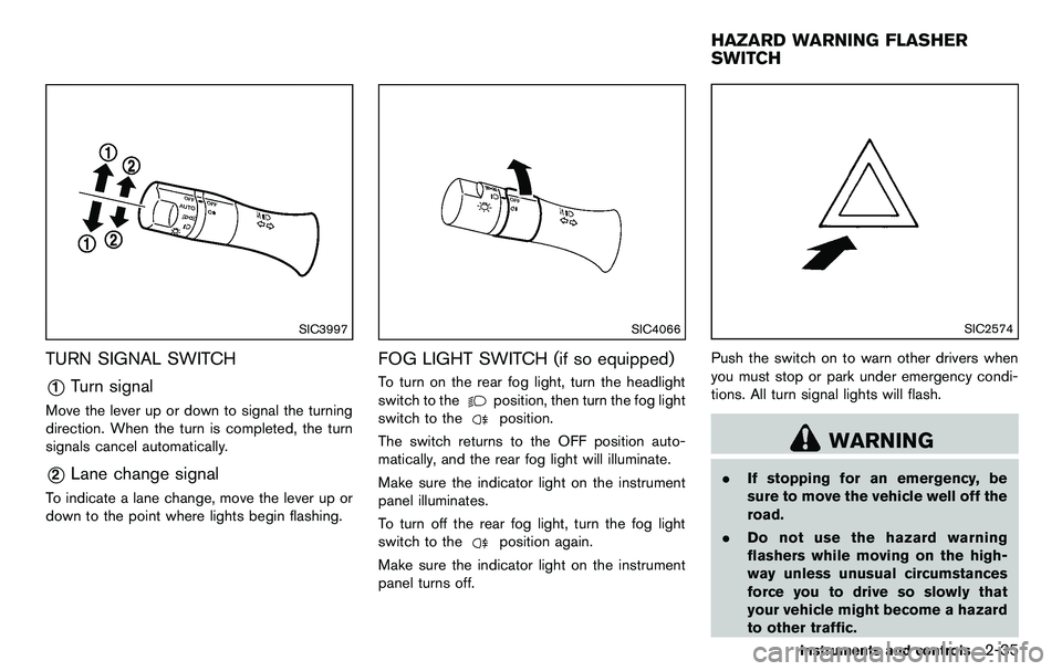 NISSAN 370Z COUPE 2012  Owners Manual SIC3997
TURN SIGNAL SWITCH
*1Turn signal
Move the lever up or down to signal the turning
direction. When the turn is completed, the turn
signals cancel automatically.
*2Lane change signal
To indicate 