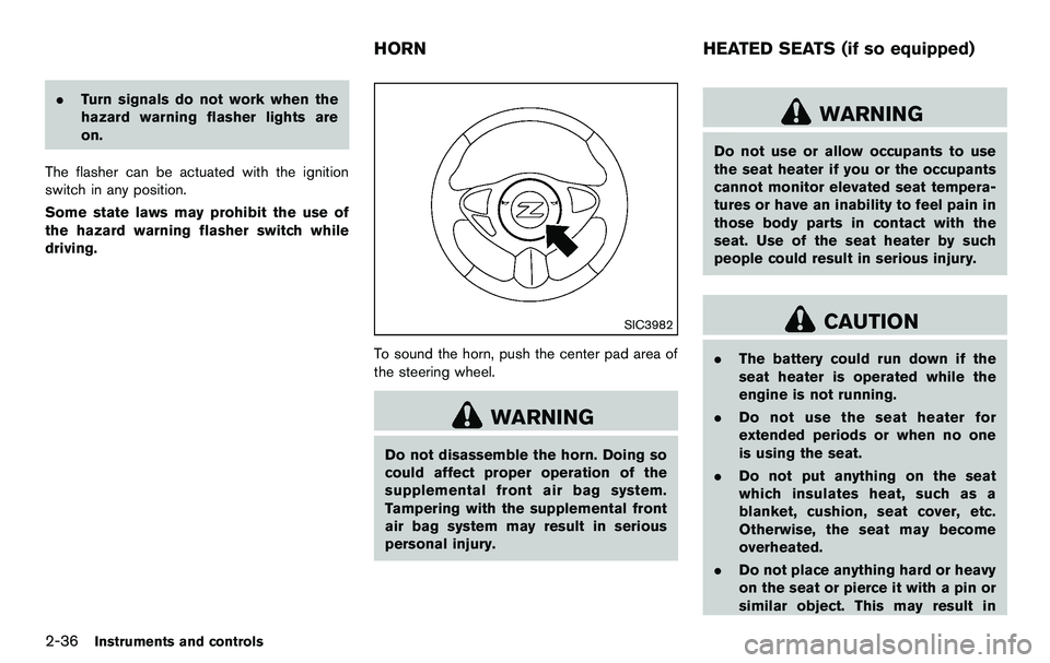 NISSAN 370Z COUPE 2012 Owners Manual 2-36Instruments and controls
.Turn signals do not work when the
hazard warning flasher lights are
on.
The flasher can be actuated with the ignition
switch in any position.
Some state laws may prohibit NISSAN 370Z COUPE 2012 Owners Manual 2-36Instruments and controls
.Turn signals do not work when the
hazard warning flasher lights are
on.
The flasher can be actuated with the ignition
switch in any position.
Some state laws may prohibit