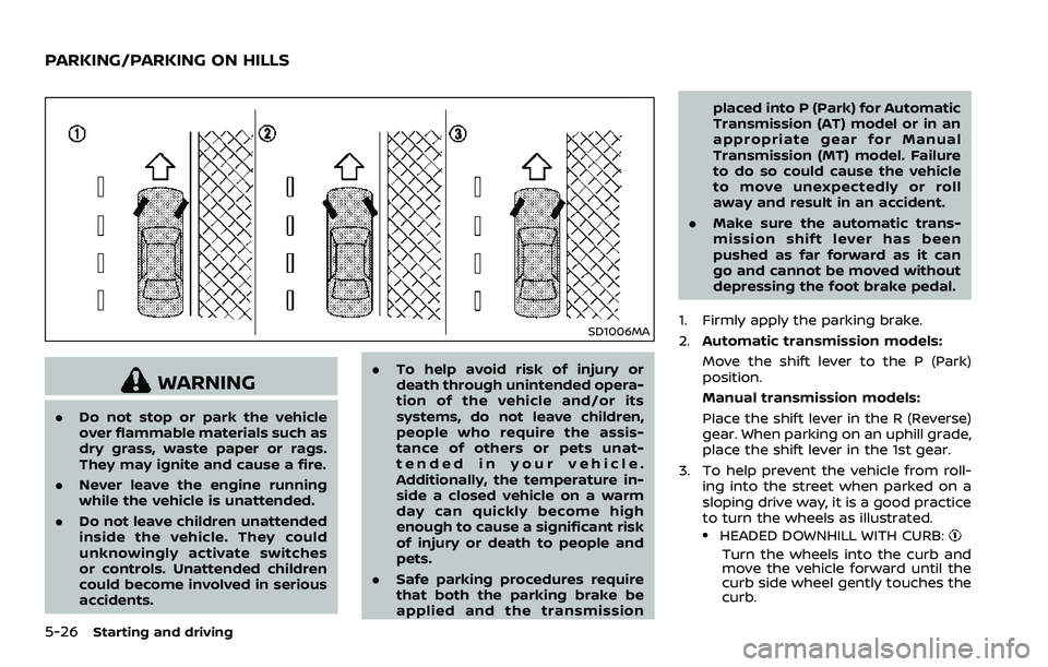 NISSAN 370Z COUPE 2018 Owners Manual 5-26Starting and driving
SD1006MA
WARNING
.Do not stop or park the vehicle
over flammable materials such as
dry grass, waste paper or rags.
They may ignite and cause a fire.
. Never leave the engine r NISSAN 370Z COUPE 2018 Owners Manual 5-26Starting and driving
SD1006MA
WARNING
.Do not stop or park the vehicle
over flammable materials such as
dry grass, waste paper or rags.
They may ignite and cause a fire.
. Never leave the engine r
