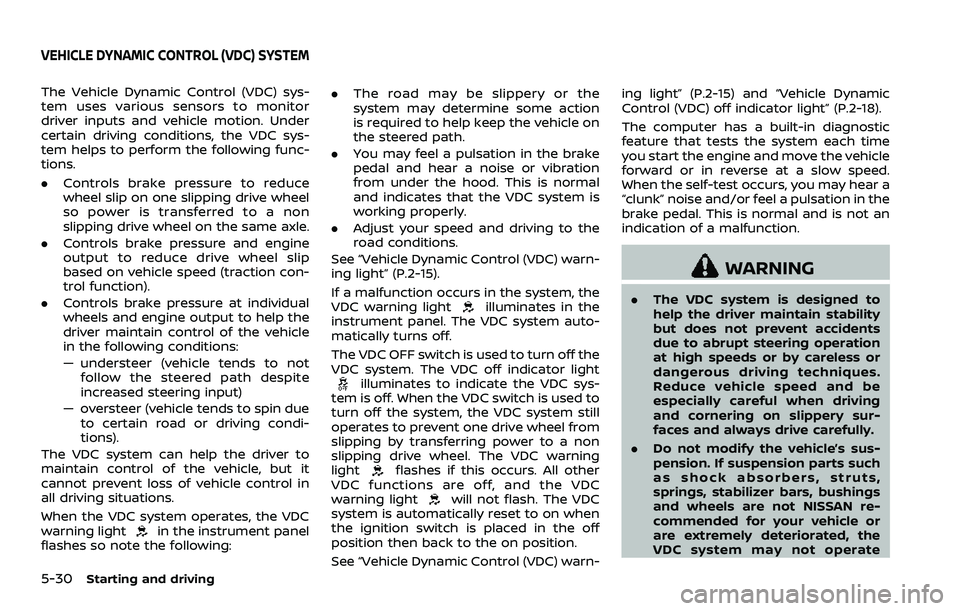 NISSAN 370Z COUPE 2018  Owners Manual 5-30Starting and driving
The Vehicle Dynamic Control (VDC) sys-
tem uses various sensors to monitor
driver inputs and vehicle motion. Under
certain driving conditions, the VDC sys-
tem helps to perfor